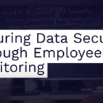 Employee Monitoring: Ensuring Data Security